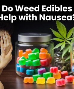 Do Weed Edibles Help with Nausea?